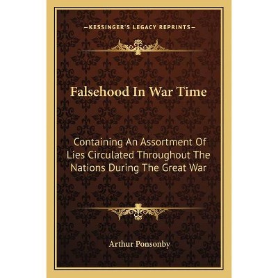 Falsehood In War Time - by  Arthur Ponsonby (Paperback)