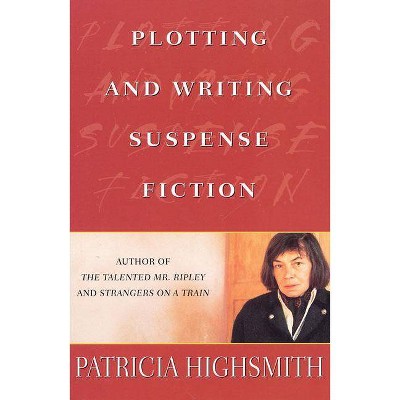 Plotting and Writing Suspense Fiction - by  Patricia Highsmith (Paperback)