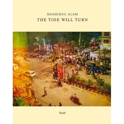 Shahidul Alam: The Tide Will Turn - by  Vijay Prashad (Hardcover)