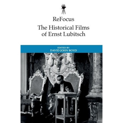 Refocus: The Historical Films of Ernst Lubitsch - (Refocus: The International Directors) by  David John Boyd (Hardcover)