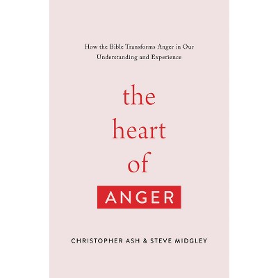 The Heart of Anger - by  Christopher Ash & Steve Midgley (Paperback)
