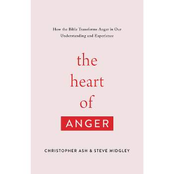 The Heart of Anger - by  Christopher Ash & Steve Midgley (Paperback)