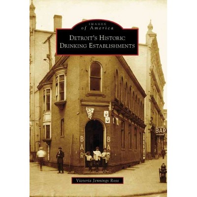 Detroit's Historic Drinking Establishments - by Victoria Jennings Ross (Paperback)