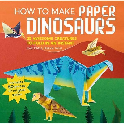 How to Make Paper Dinosaurs - by  Mari Ono & Hiroaki Takai (Paperback)