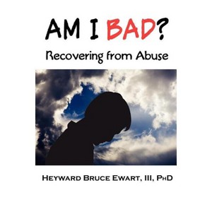 Am I Bad? Recovering from Abuse - (New Horizons in Therapy) by  Heyward Bruce Ewart & Heyward Bruce Ewart (Paperback) - 1 of 1
