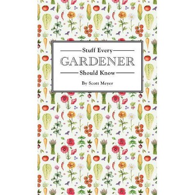 Stuff Every Gardener Should Know - (Stuff You Should Know)by  Scott Meyer (Hardcover)