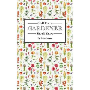 Stuff Every Gardener Should Know - By Scott Meyer ( Hardcover )