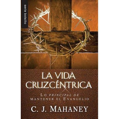 La Vida Cruzcentrica / Bolsillo - (Serie Bolsillo) by  Cj Mahaney (Paperback)