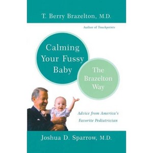 Calming Your Fussy Baby - (Brazelton Way) by  T Berry Brazelton & Joshua Sparrow (Paperback) - 1 of 1