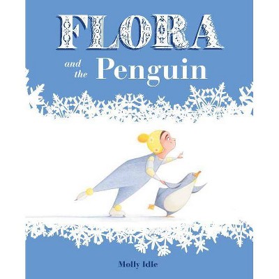 Flora and the Penguin - (Flora & Friends) by  Molly Idle (Hardcover)