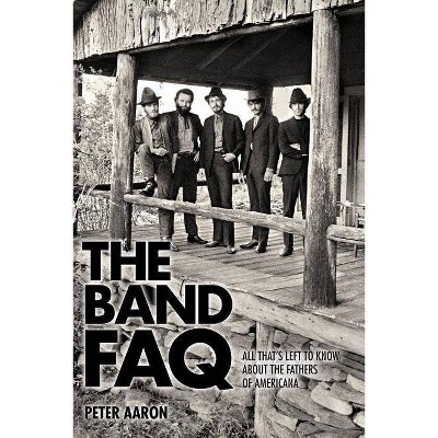 The Band FAQ - by  Peter Aaron (Paperback)