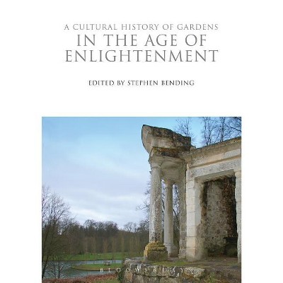 A Cultural History of Gardens in the Age of Enlightenment - (Cultural Histories) by  Stephen Bending (Paperback)