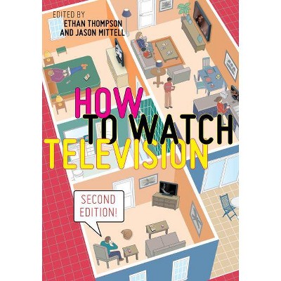 How to Watch Television, Second Edition - (User's Guides to Popular Culture) by  Ethan Thompson & Jason Mittell (Paperback)