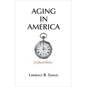 Aging in America - by  Lawrence R Samuel (Hardcover) - 1 of 1
