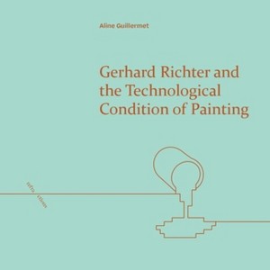 Gerhard Richter and the Technological Condition of Painting - (Refractions) by  Aline Guillermet (Hardcover) - 1 of 1