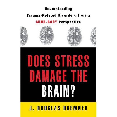 Does Stress Damage the Brain? - by  J Douglas Bremner (Paperback)