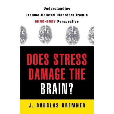 Does Stress Damage the Brain? - by  J Douglas Bremner (Paperback)