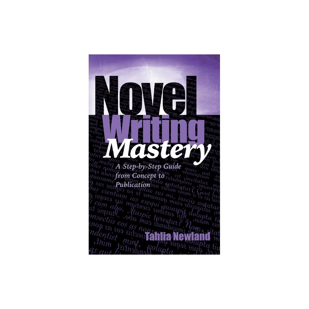 Novel Writing Mastery - (Tahlia's Writing Tips) by Tahlia Newland (Paperback)