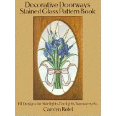 Decorative Doorways Stained Glass Pattern Book - (Dover Stained Glass Instruction) by  Carolyn Relei (Paperback)