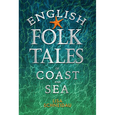English Folk Tales of Coast and Sea - by  Lisa Schneidau (Hardcover)