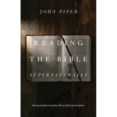 Reading the Bible Supernaturally - by  John Piper (Hardcover)