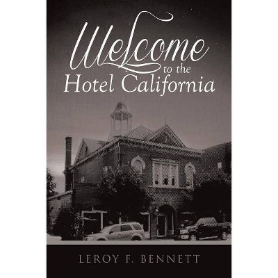 Welcome to the Hotel California - by  Leroy F Bennett (Paperback)