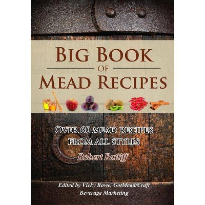 Big Book of Mead Recipes - by  Robert D Ratliff (Paperback)