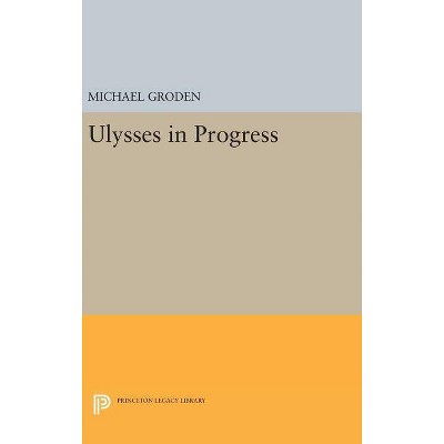 Ulysses in Progress - (Princeton Legacy Library) by  Michael Groden (Hardcover)