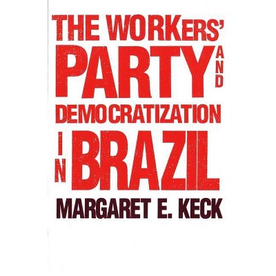 The Workers Party and Democratization in Brazil - by  Margaret E Keck (Paperback)