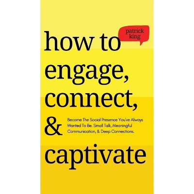How to Engage, Connect, & Captivate - by  Patrick King (Hardcover)