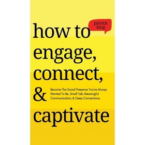 How to Engage, Connect, & Captivate - by  Patrick King (Hardcover) - 1 of 1