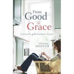 From Good to Grace - by  Christine Hoover (Paperback) - 1 of 1