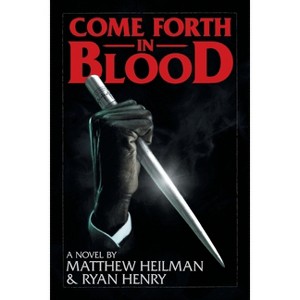 Come Forth in Blood - by  Matthew Heilman & Ryan Henry (Paperback) - 1 of 1