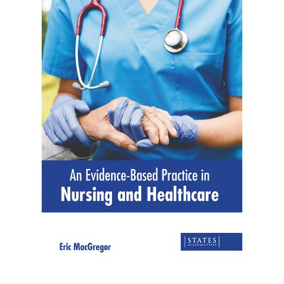 An Evidence-Based Practice in Nursing and Healthcare - by  Eric MacGregor (Hardcover)