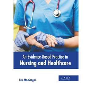 An Evidence-Based Practice in Nursing and Healthcare - by  Eric MacGregor (Hardcover) - 1 of 1