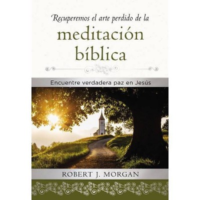 Recuperemos El Arte Perdido de la Meditación Bíblica - by  Robert J Morgan (Hardcover)