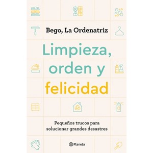 Limpieza, Orden Y Felicidad - by  La Ordenatriz Bego (Paperback) - 1 of 1