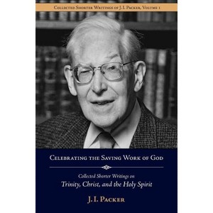 Celebrating the Saving Work of God - (Shorter Writings of J. I. Packer) by  J I Packer (Paperback) - 1 of 1