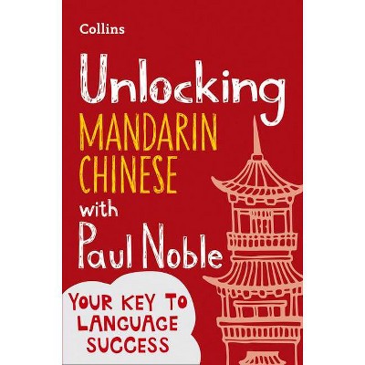 Unlocking Mandarin Chinese with Paul Noble - by  Paul Noble & Kai-Ti Noble (Paperback)