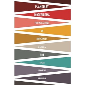 Planetary Modernisms - (Modernist Latitudes) by Susan Stanford Friedman - 1 of 1