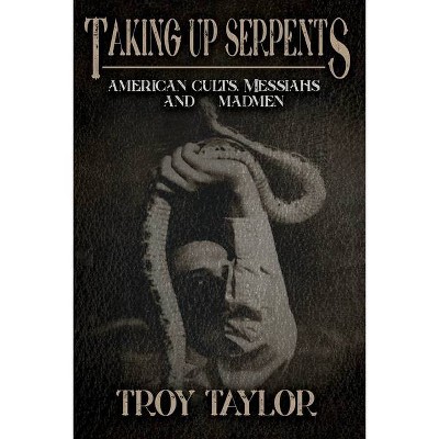 Taking Up Serpents - by  Troy Taylor (Paperback)