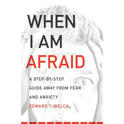 When I Am Afraid - by  Edward T Welch (Paperback)