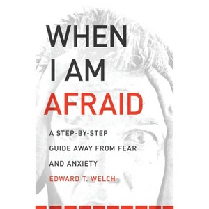 When I Am Afraid - by  Edward T Welch (Paperback) - 1 of 1