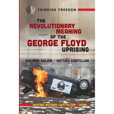 The Revolutionary Meaning of the George Floyd Uprising - by  Shemon Salam & Arturo Castillon (Paperback)