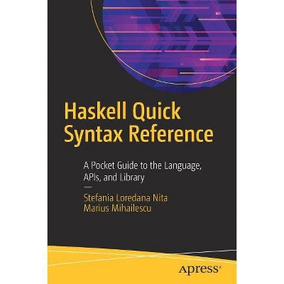 Haskell Quick Syntax Reference - by  Stefania Loredana Nita & Marius Mihailescu (Paperback)