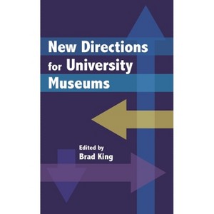 New Directions for University Museums - (A Lord Cultural Resources Book) by  Brad King (Hardcover) - 1 of 1