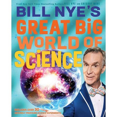 Bill Nye's Great Big World of Science - by  Bill Nye & Gregory Mone (Hardcover)