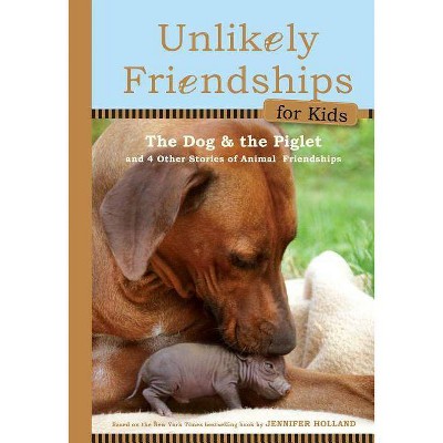 The Dog and the Piglet - (Unlikely Friendships for Kids) by  Jennifer S Holland (Hardcover)