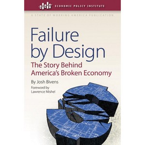 Failure by Design - (Economic Policy Institute) by  Josh Bivens (Hardcover) - 1 of 1