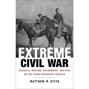 Extreme Civil War - (Conflicting Worlds: New Dimensions of the American Civil War) by  Matthew M Stith (Paperback) - 1 of 1